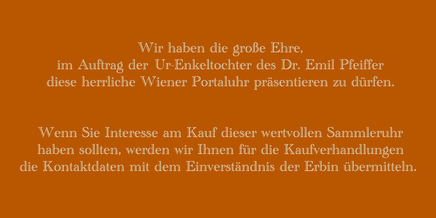 Wir haben die groe Ehre Ihnen auf unserer Homepage www.Antikuhrmacher.de, im Auftrag der Ur-Enkeltochter des Dr. Emil Pfeiffer diese herrliche Wiener Portaluhr prsentieren zu drfen. Mit seiner Entdeckung des spter nach ihm benannten Pfeifferschen Drsenfiebers erlangte er internationalen Ruhm.